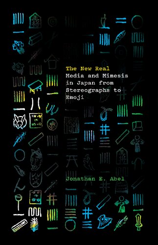 The New Real Media And Mimesis In Japan From Stereographs To Emoji 1st Jonathan E Abel