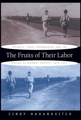 The Fruits Of Their Labor Atlantic Coast Farmworkers And The Making Of Migrant Poverty 18701945 Cindy Hahamovitch