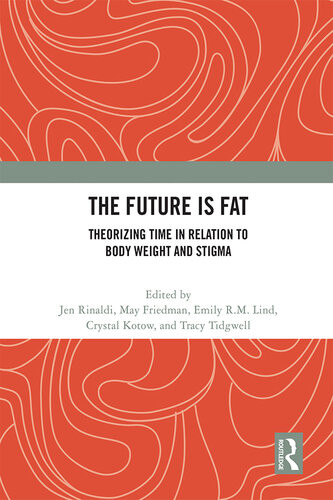 The Future Is Fat Theorizing Time In Relation To Body Weight And Stigma Jen Rinaldi May Friedman Emily Rm Lind Crystal Kotow Tracy Tidgwell