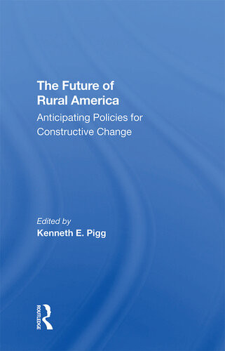 The Future Of Rural America Anticipating Policies For Constructive Change 1st Edition Kenneth Pigg