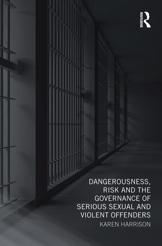 Dangerousness Risk And The Governance Of Serious Sexual And Violent Offenders Karen Harrison