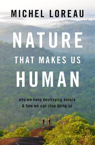 Nature That Makes Us Human Why We Keep Destroying Nature And How We Can Stop Doing So Michel Loreau