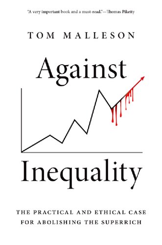 Against Inequality The Practical And Ethical Case For Abolishing The Superrich Tom Malleson