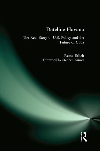 Dateline Havana The Real Story Of Us Policy And The Future Of Cuba Reese Erlich Stephen Kinzer