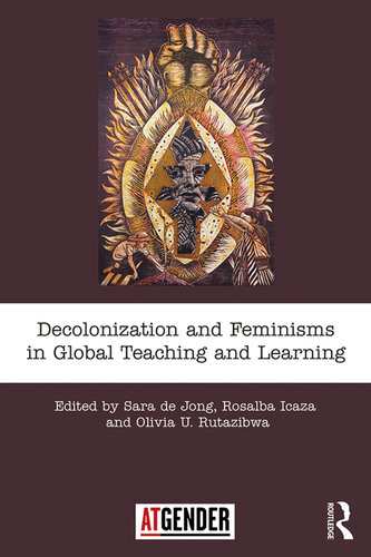 Decolonization And Feminisms In Global Teaching And Learning Sara De Jong