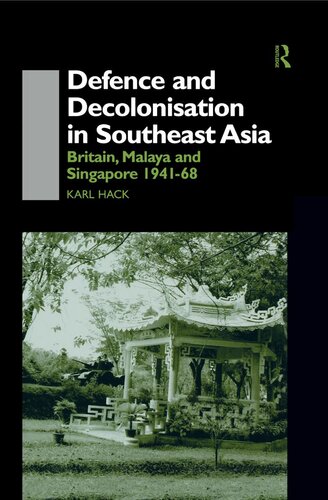 Defence And Decolonisation In Southeast Asia Britain Malaya And Singapore 19411967 Karl Hack