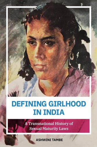 Defining Girlhood In India A Transnational History Of Sexual Maturity Laws Ashwini Tambe