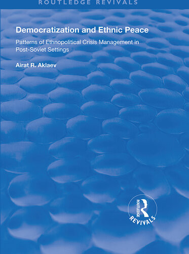 Democratization And Ethnic Peace Patterns Of Ethnopolitical Crisis Management In Postsoviet Settings Airat R Aklaev