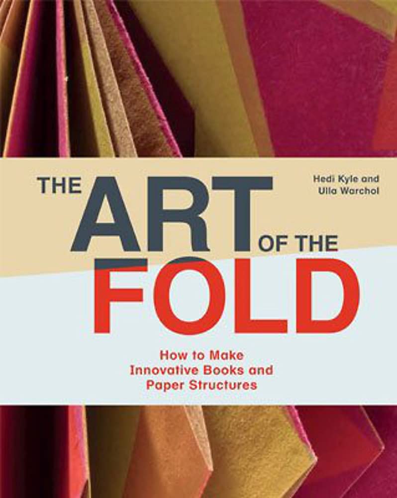 The Art Of The Fold How To Make Innovative Books And Paper Structures Reprint Hedi Kyle Ulla Warchol