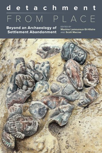 Detachment From Place Beyond An Archaeology Of Settlement Abandonment 1st Edition Max Lamoureuxsthilaire Scott Macrae