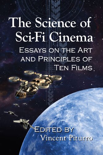 The Science Of Scifi Cinema Essays On The Art And Principles Of Ten Films Vincent Piturro Editor