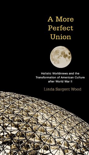 A More Perfect Unionholistic Worldviews And The Transformation Of American Culture After World War Ii 1st Edition Linda Sargent Wood
