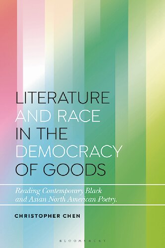 Literature And Race In The Democracy Of Goods Reading Contemporary Black And Asian North American Poetry 1st Edition Christopher Chen