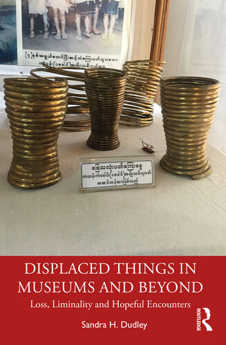 Displaced Things In Museums And Beyond Sandra H Dudley