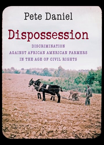 Dispossession Discrimination Against African American Farmers In The Age Of Civil Rights Pete Daniel