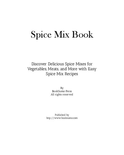 Spice Mix Book Discover Delicious Spice Mixes For Vegetables Meats And More 2nd Edition Booksumo Press