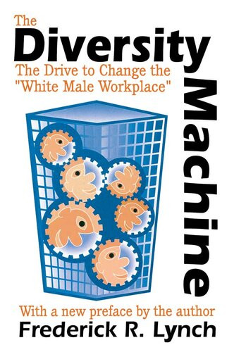 The Diversity Machine The Drive To Change The White Male Workplace Frederick R Lynch