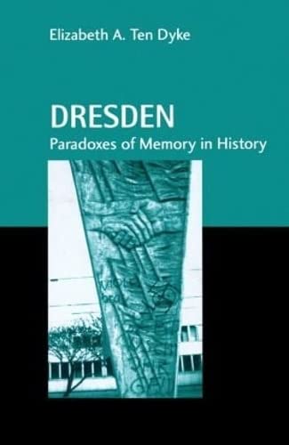 Dresden Paradoxes Of Memory In History Elizabeth A Ten Dyke