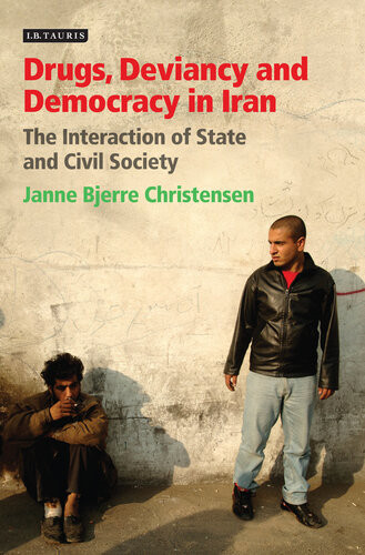 Drugs Deviancy And Democracy In Iran The Interaction Of State And Civil Society Janne Bjerre Christensen