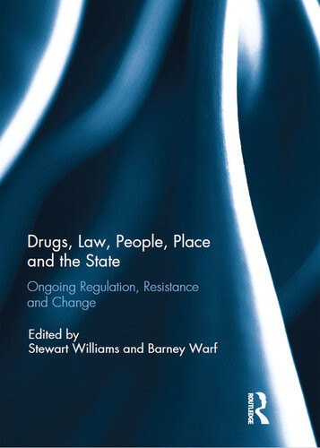 Drugs Law People Place And The State Ongoing Regulation Resistance And Change Stewart Williams Ed Barney Warf Ed