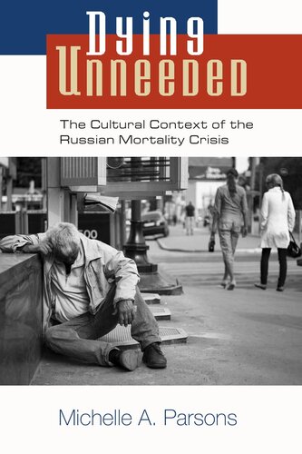 Dying Unneeded The Cultural Context Of The Russian Mortality Crisis Michelle A Parsons