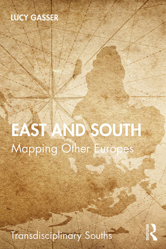 East And South Mapping Other Europes Lucy Gasser