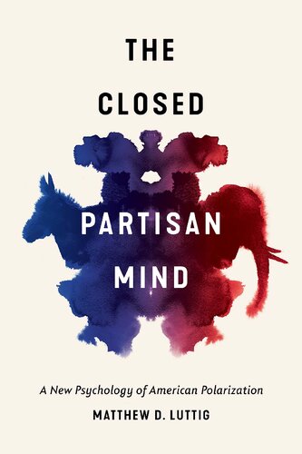 The Closed Partisan Mind A New Psychology Of American Polarization Mattthew D Luttig