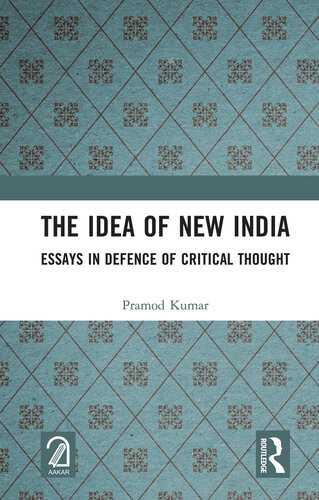 The Idea Of New India Essays In Defence Of Critical Thought Pramod Kumar