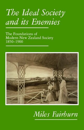 The Ideal Society And Its Enemies The Foundations Of Modern New Zealand Society 18501900 Miles Fairburn