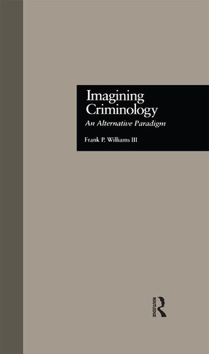 Imagining Criminology An Alternative Paradigm Frank P Williams Iii