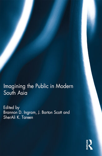 Imagining The Public In Modern South Asia Brannon D Ingram J Barton Scott