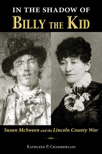 In The Shadow Of Billy The Kid Susan Mcsween And The Lincoln County War Kathleen P Chamberlain