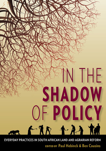 In The Shadow Of Policy Everyday Practices In South Africas Land And Agrarian Reform Paul Hebinck