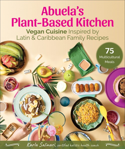 Abuelas Plantbased Kitchen Vegan Cuisine Inspired By Latin Caribbean Family Recipes Karla Salinari
