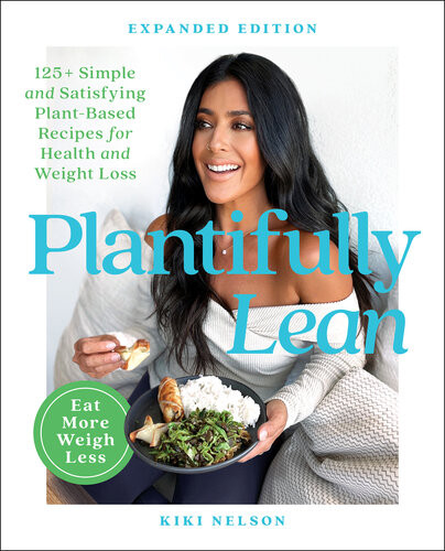 Plantifully Lean 125 Simple And Satisfying Plantbased Recipes For Health And Weight Loss Kiki Nelson