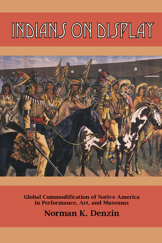 Indians On Display Global Commodification Of Native America In Performance Art And Museums Norman K Denzin