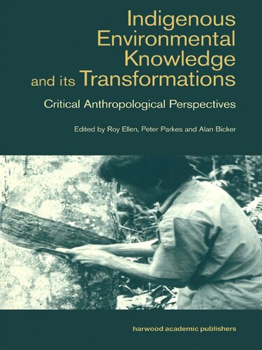 Indigenous Enviromental Knowledge And Its Transformations Critical Anthropological Perspectives Alan Bicker Roy Ellen Peter Parkes Eds