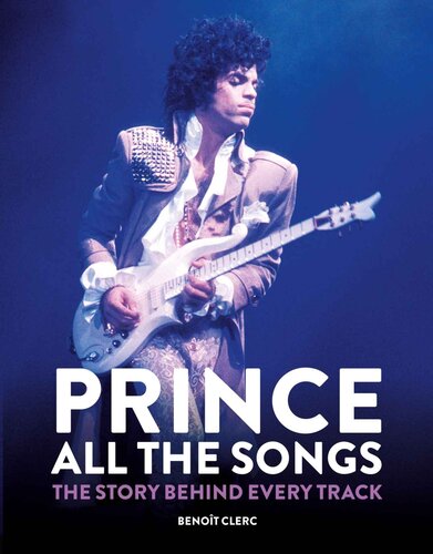 Prince All The Songs The Story Behind Every Track Clerc Benot