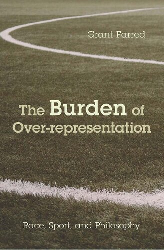The Burden Of Overrepresentation Race Sport And Philosophy 1st Edition Grant Farred