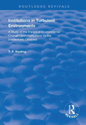 Institutions In Turbulent Environments A Study Of The Impact Of Environmental Change Upon Institutions For The Intellectually Disabled Tp Keating