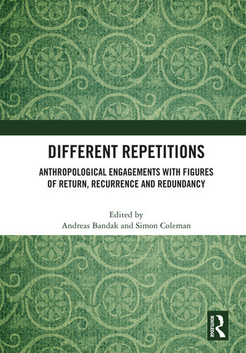 Different Repetitions Anthropological Engagements With Figures Of Return Recurrence And Redundancy Andreas Bandak Simon Coleman