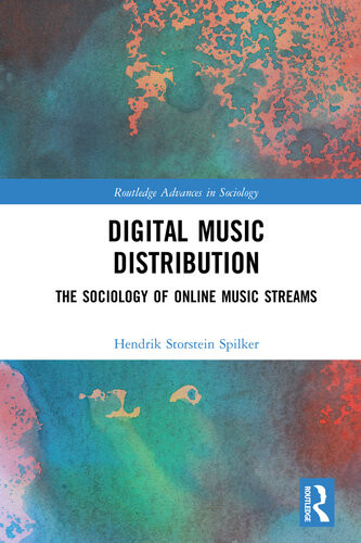 Digital Music Distribution The Sociology Of Online Music Streams Hendrik Storstein Spilker