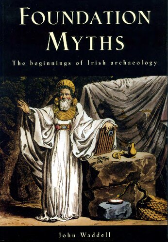 Foundation Myths The Beginnings Of Irish Archaeology John Waddell
