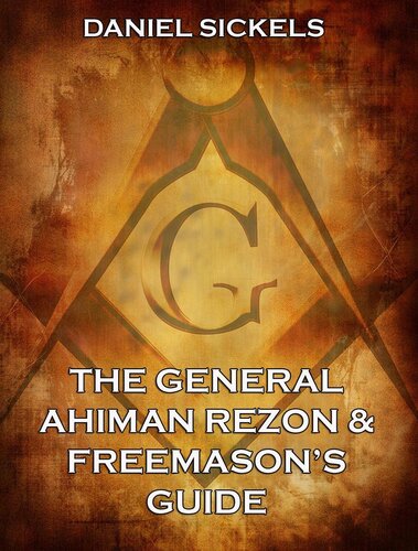 The General Ahiman Rezon And Freemasons Guide Containing Monitorial Instructions In The Degrees Of Entered Apprentice Fellowcraft And Master Mason With Explanatory Notes Emendations And Lectures Together With The Ceremonies Of Consecration And Dedic Daniel Sickels