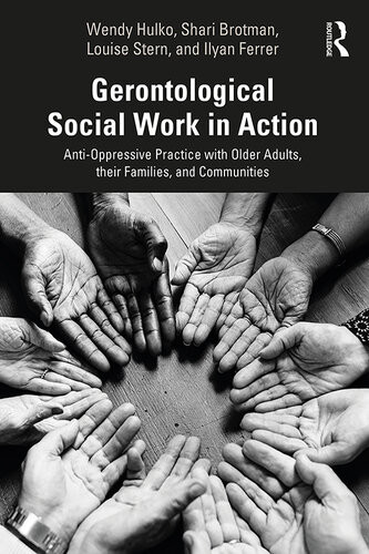 Gerontological Social Work In Action Antioppressive Practice With Older Adults Their Families And Communities Wendy Hulko Shari Brotman Louise Stern Ilyan Ferrer