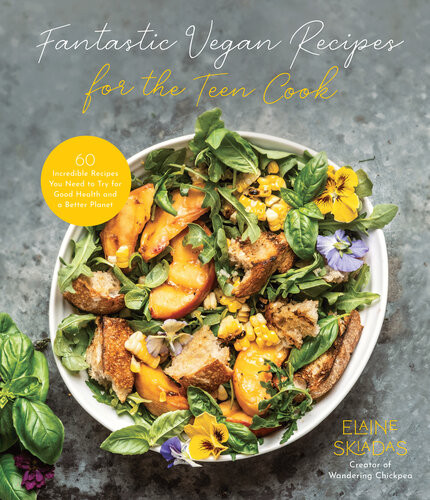Fantastic Vegan Recipes For The Teen Cook 60 Incredible Recipes You Need To Try For Good Health And A Better Planet Elaine Skiadas