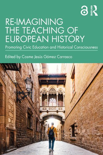 Reimagining The Teaching Of European History Promoting Civic Education And Historical Consciousness Cosme Jess Gmez Carrasco