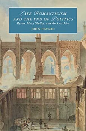 Late Romanticism And The End Of Politics Byron Mary Shelley And The Last Men John Havard