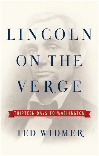 Lincoln On The Verge Thirteen Days To Washington Ted Widmer