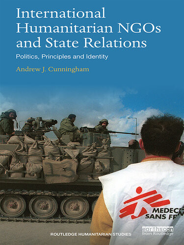 International Humanitarian Ngos And State Relations Politics Principles And Identity Andrew J Cunningham